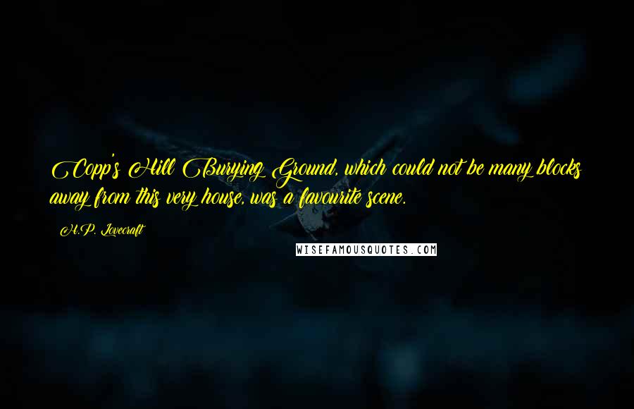 H.P. Lovecraft Quotes: Copp's Hill Burying Ground, which could not be many blocks away from this very house, was a favourite scene.