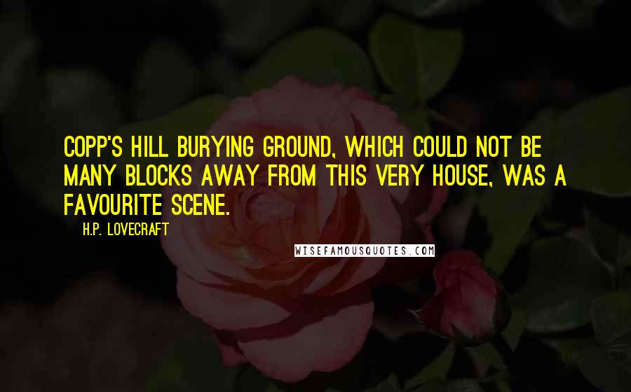 H.P. Lovecraft Quotes: Copp's Hill Burying Ground, which could not be many blocks away from this very house, was a favourite scene.