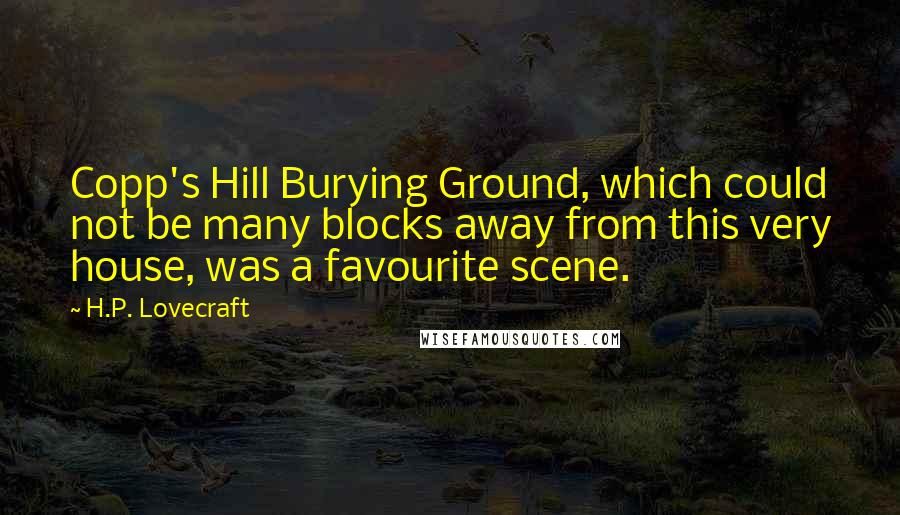 H.P. Lovecraft Quotes: Copp's Hill Burying Ground, which could not be many blocks away from this very house, was a favourite scene.