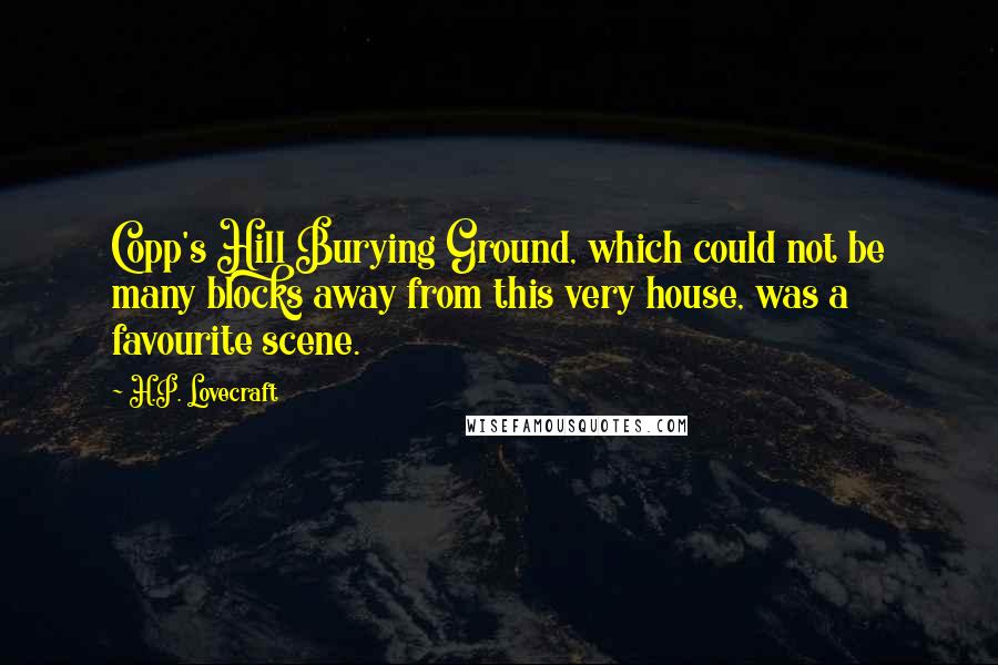 H.P. Lovecraft Quotes: Copp's Hill Burying Ground, which could not be many blocks away from this very house, was a favourite scene.