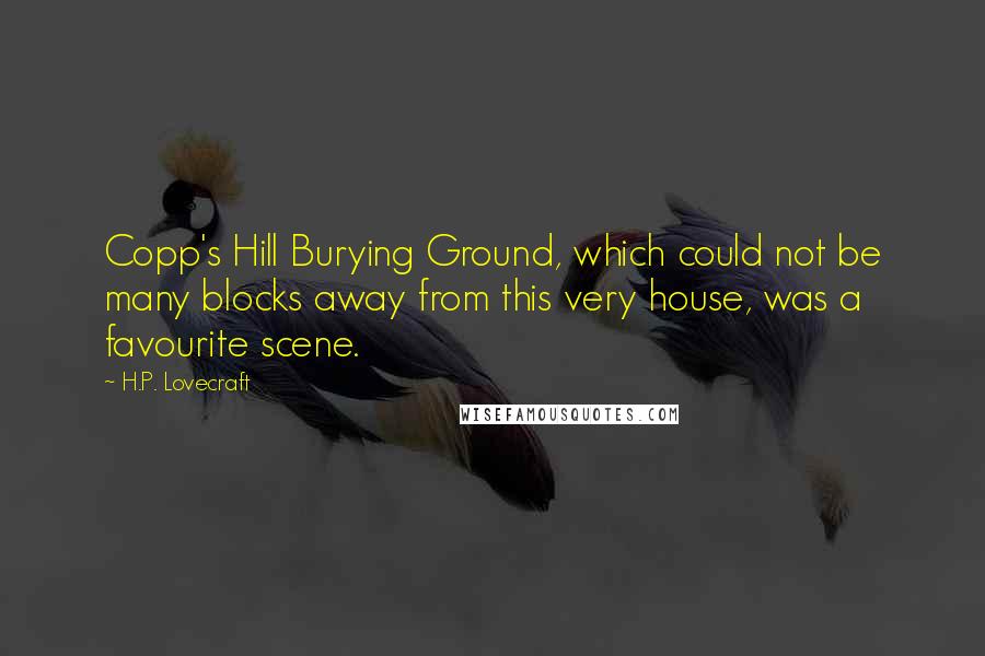 H.P. Lovecraft Quotes: Copp's Hill Burying Ground, which could not be many blocks away from this very house, was a favourite scene.