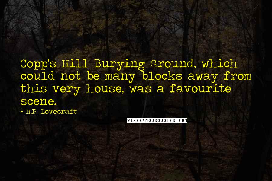 H.P. Lovecraft Quotes: Copp's Hill Burying Ground, which could not be many blocks away from this very house, was a favourite scene.