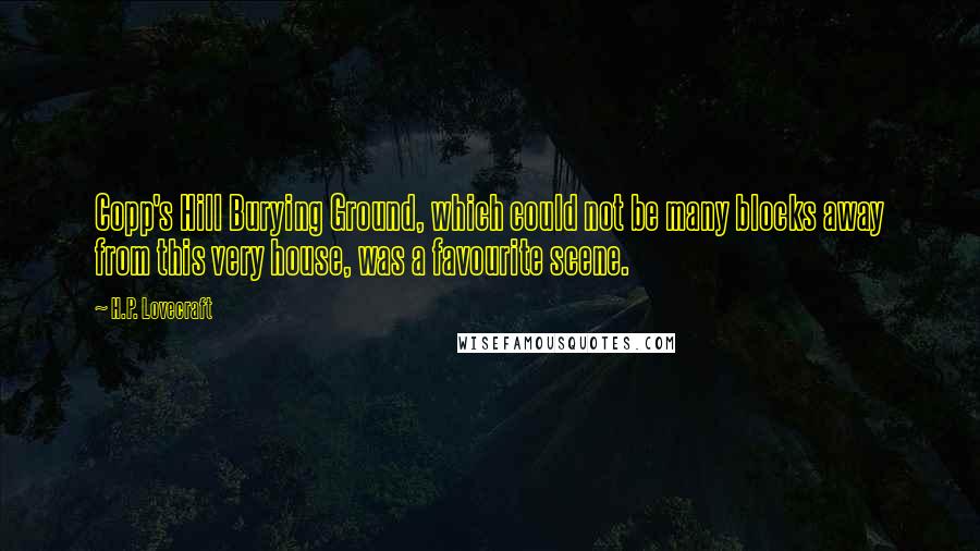 H.P. Lovecraft Quotes: Copp's Hill Burying Ground, which could not be many blocks away from this very house, was a favourite scene.