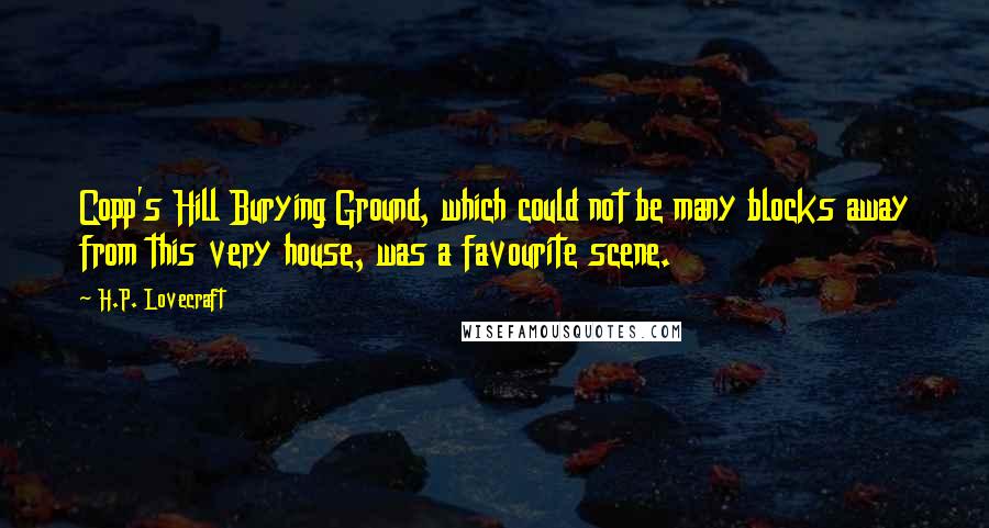 H.P. Lovecraft Quotes: Copp's Hill Burying Ground, which could not be many blocks away from this very house, was a favourite scene.