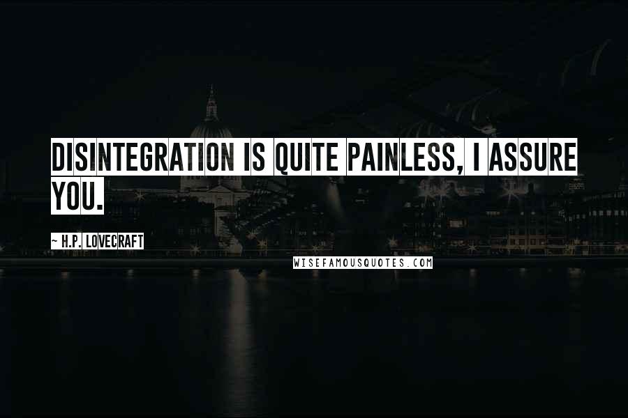 H.P. Lovecraft Quotes: Disintegration is quite painless, I assure you.