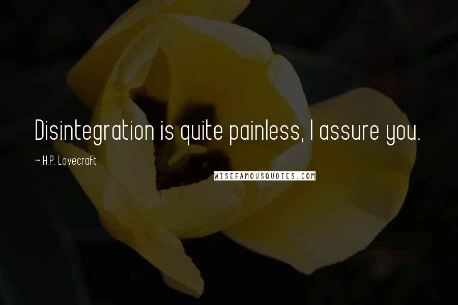 H.P. Lovecraft Quotes: Disintegration is quite painless, I assure you.