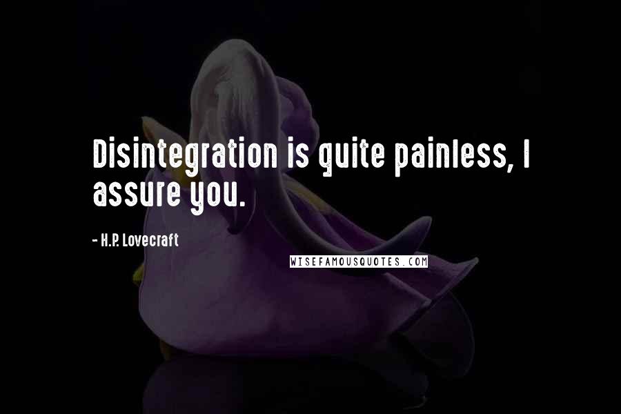 H.P. Lovecraft Quotes: Disintegration is quite painless, I assure you.