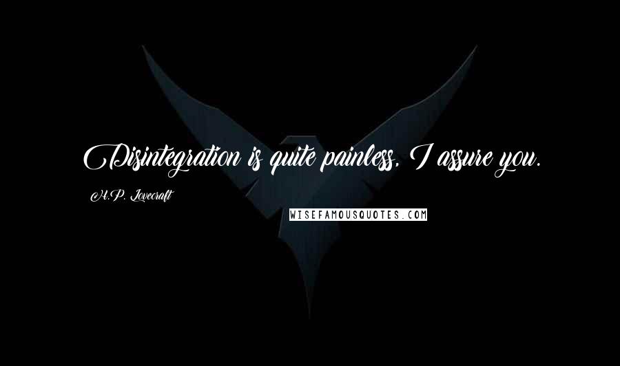 H.P. Lovecraft Quotes: Disintegration is quite painless, I assure you.