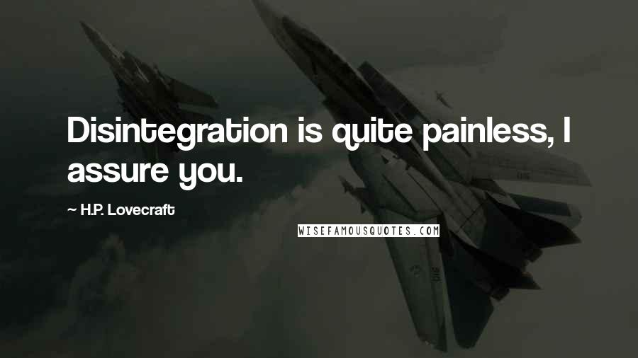 H.P. Lovecraft Quotes: Disintegration is quite painless, I assure you.