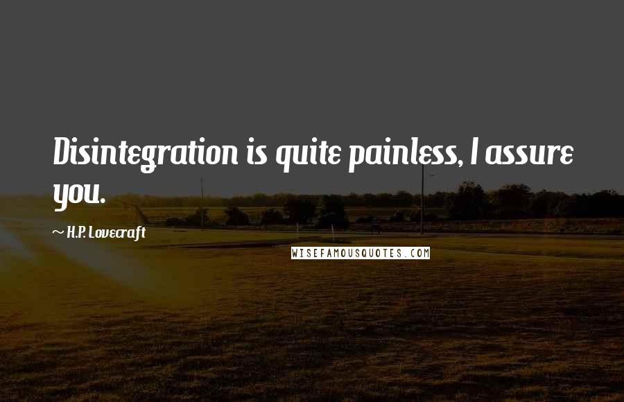 H.P. Lovecraft Quotes: Disintegration is quite painless, I assure you.