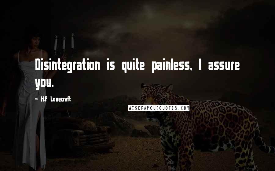 H.P. Lovecraft Quotes: Disintegration is quite painless, I assure you.