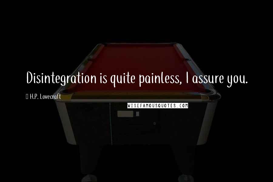 H.P. Lovecraft Quotes: Disintegration is quite painless, I assure you.