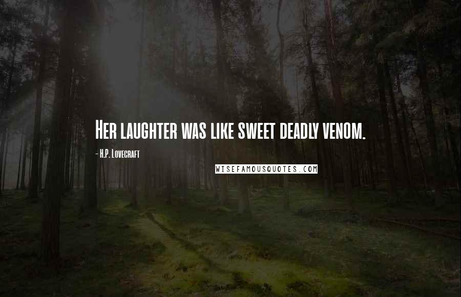 H.P. Lovecraft Quotes: Her laughter was like sweet deadly venom.