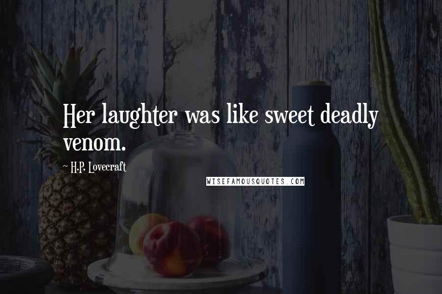 H.P. Lovecraft Quotes: Her laughter was like sweet deadly venom.