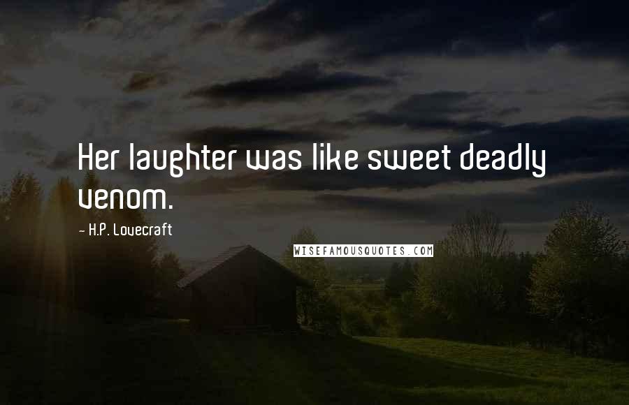 H.P. Lovecraft Quotes: Her laughter was like sweet deadly venom.