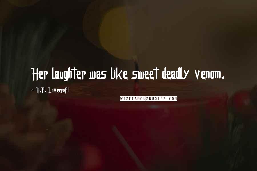 H.P. Lovecraft Quotes: Her laughter was like sweet deadly venom.