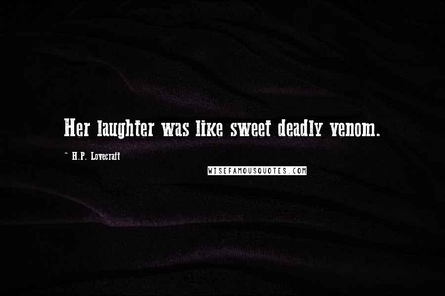 H.P. Lovecraft Quotes: Her laughter was like sweet deadly venom.