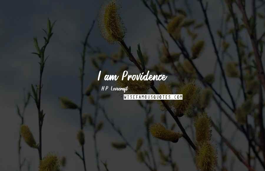 H.P. Lovecraft Quotes: I am Providence.