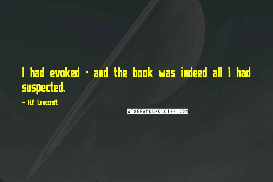 H.P. Lovecraft Quotes: I had evoked - and the book was indeed all I had suspected.