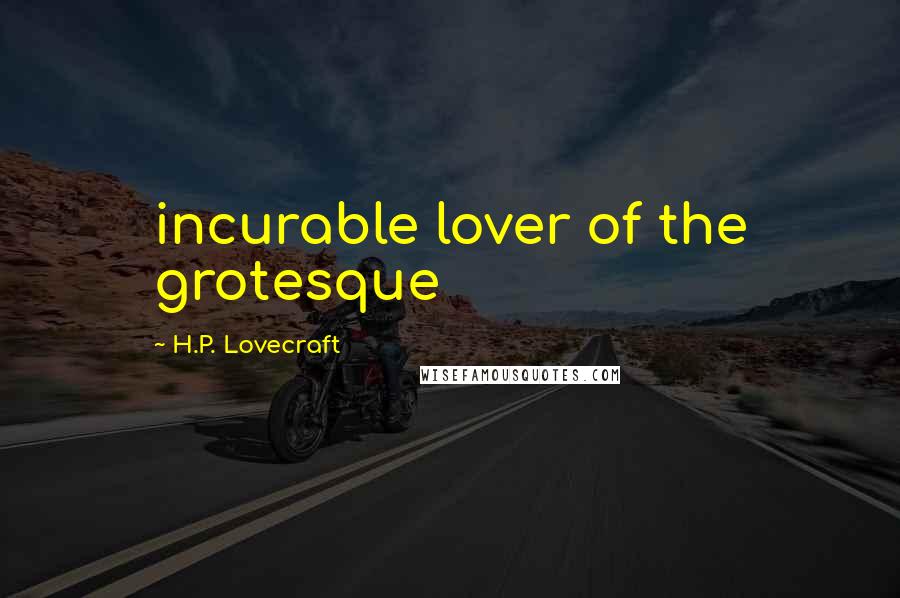 H.P. Lovecraft Quotes: incurable lover of the grotesque