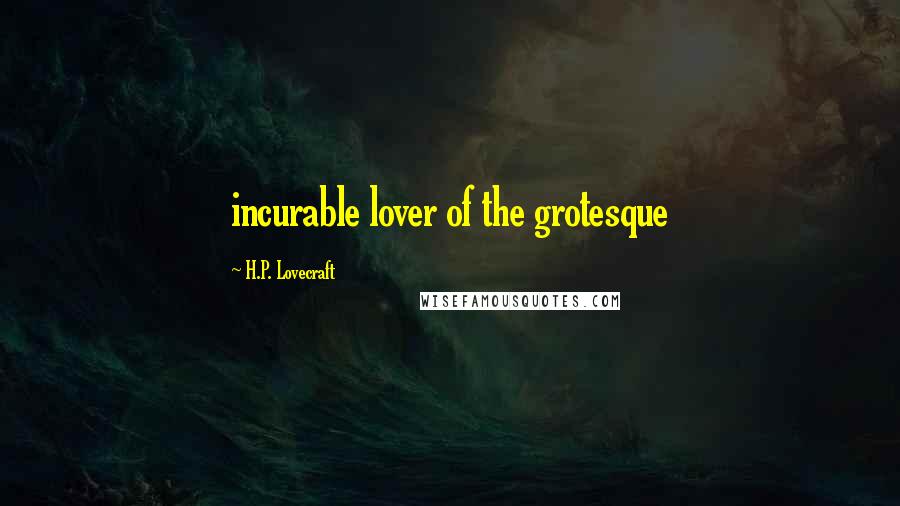 H.P. Lovecraft Quotes: incurable lover of the grotesque