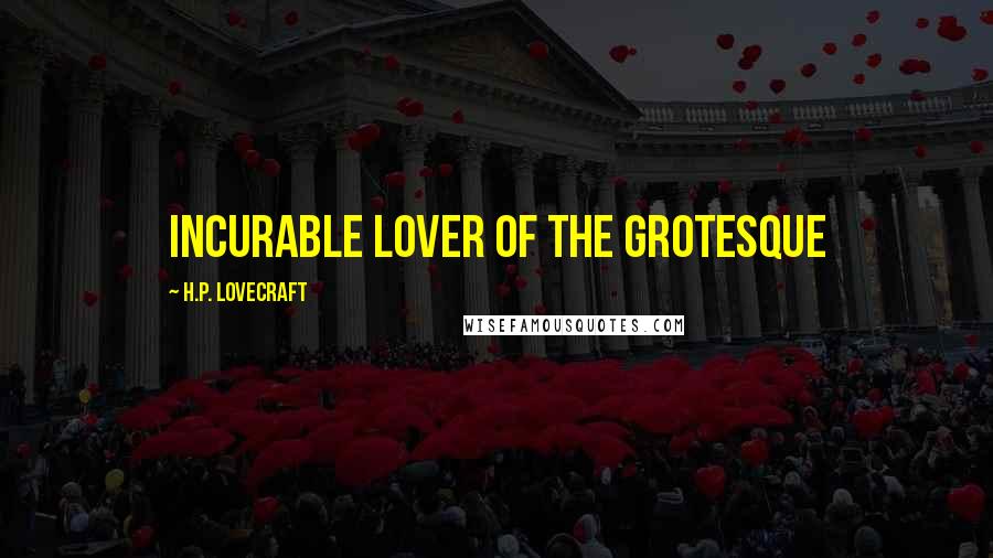 H.P. Lovecraft Quotes: incurable lover of the grotesque