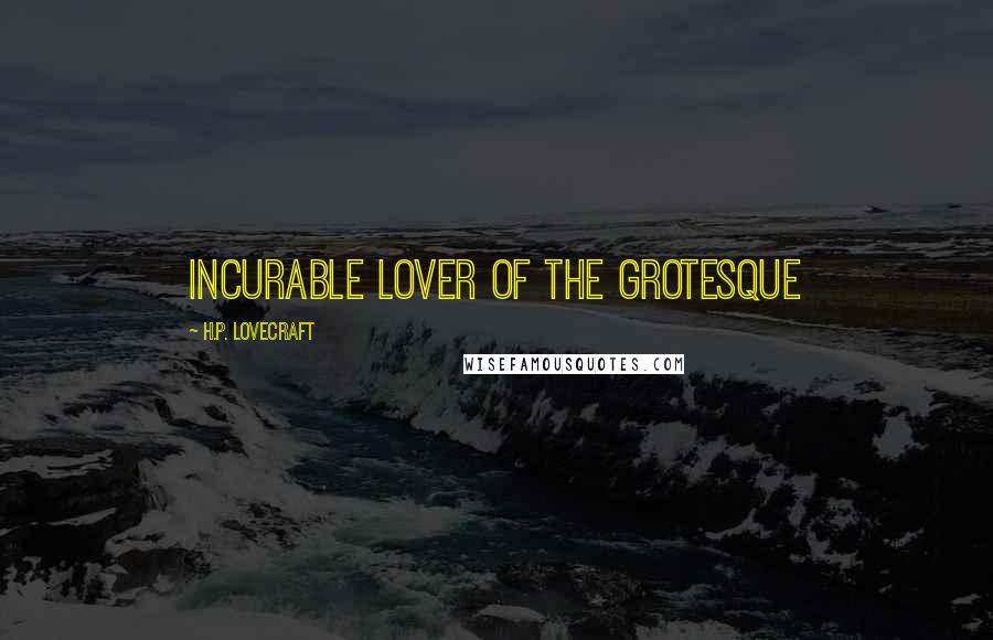 H.P. Lovecraft Quotes: incurable lover of the grotesque