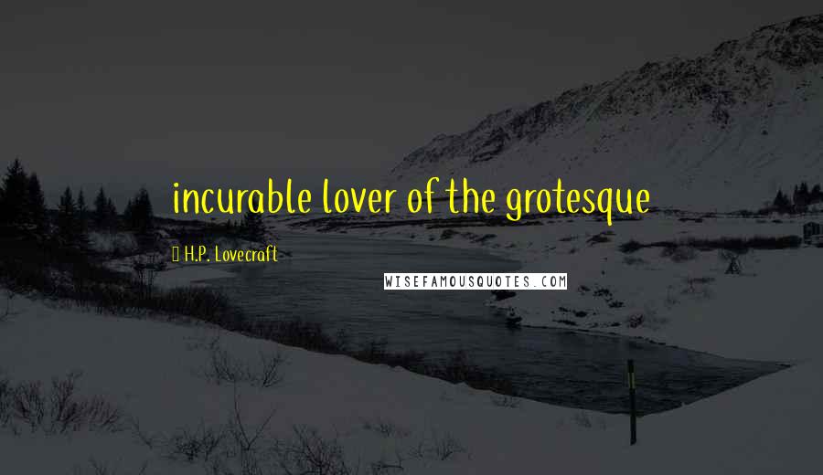 H.P. Lovecraft Quotes: incurable lover of the grotesque