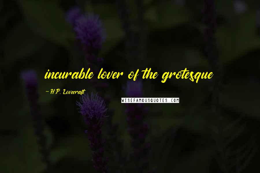 H.P. Lovecraft Quotes: incurable lover of the grotesque