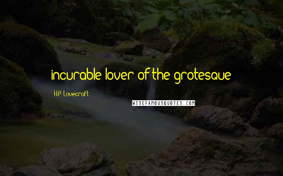 H.P. Lovecraft Quotes: incurable lover of the grotesque