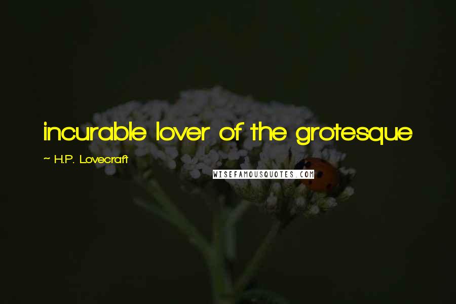 H.P. Lovecraft Quotes: incurable lover of the grotesque