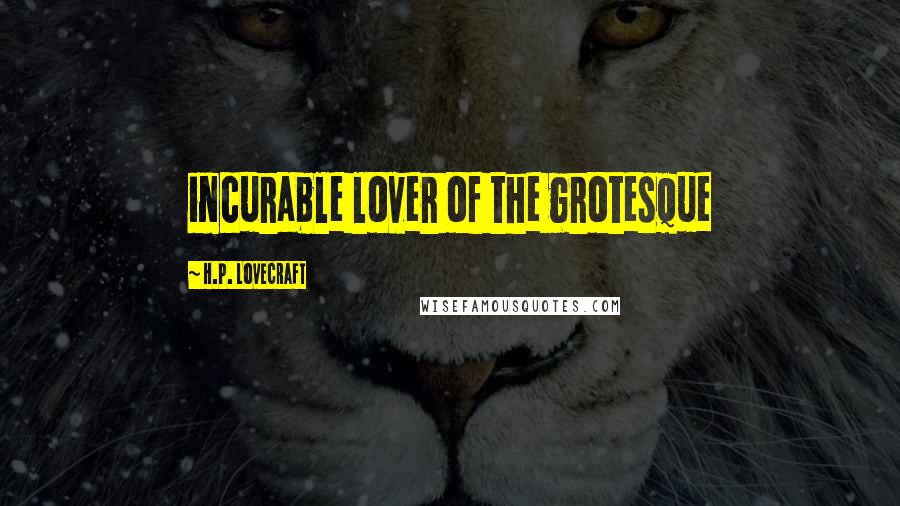 H.P. Lovecraft Quotes: incurable lover of the grotesque