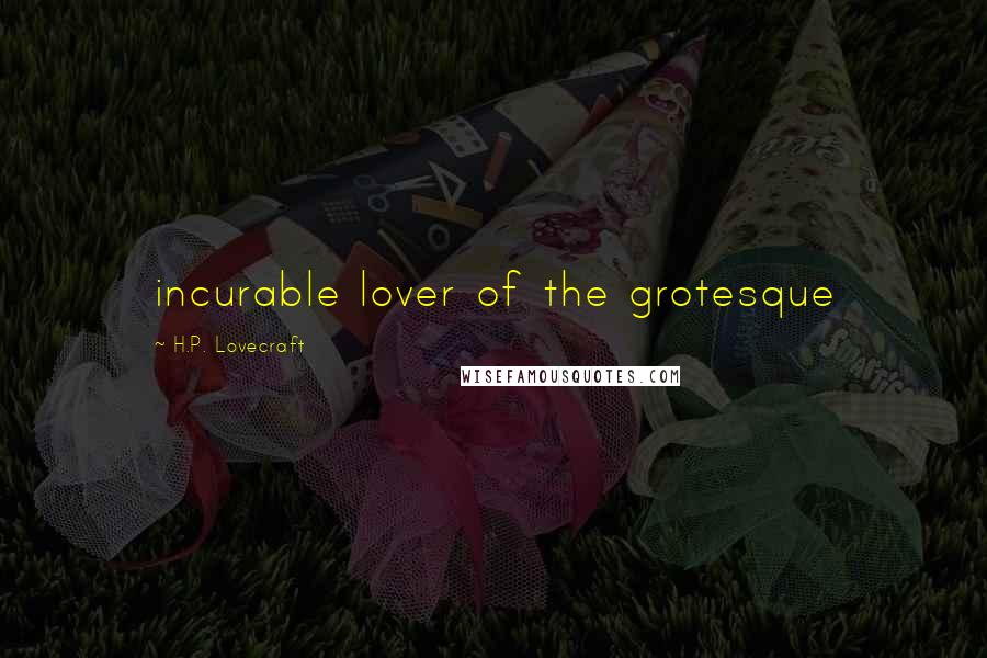 H.P. Lovecraft Quotes: incurable lover of the grotesque