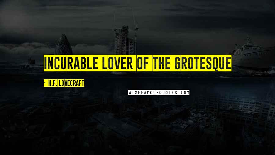 H.P. Lovecraft Quotes: incurable lover of the grotesque
