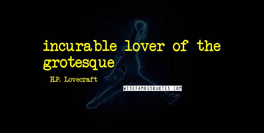 H.P. Lovecraft Quotes: incurable lover of the grotesque