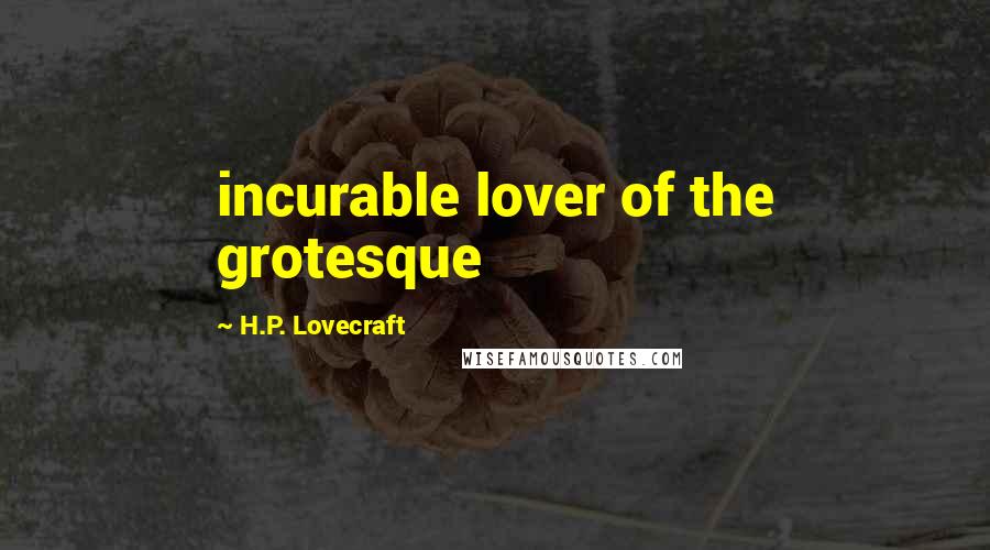 H.P. Lovecraft Quotes: incurable lover of the grotesque