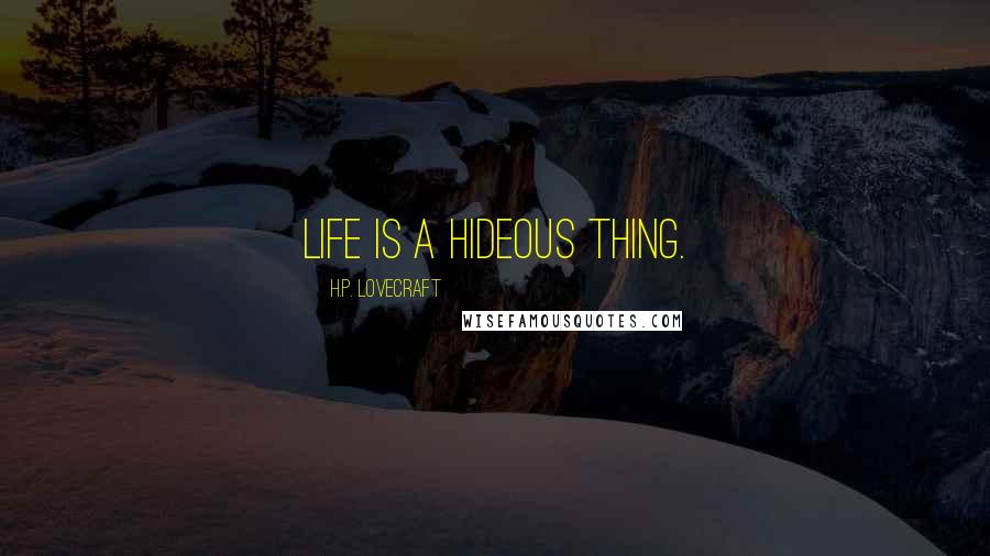 H.P. Lovecraft Quotes: Life is a hideous thing.