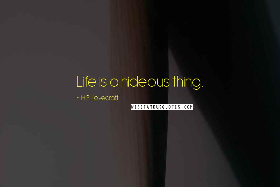 H.P. Lovecraft Quotes: Life is a hideous thing.