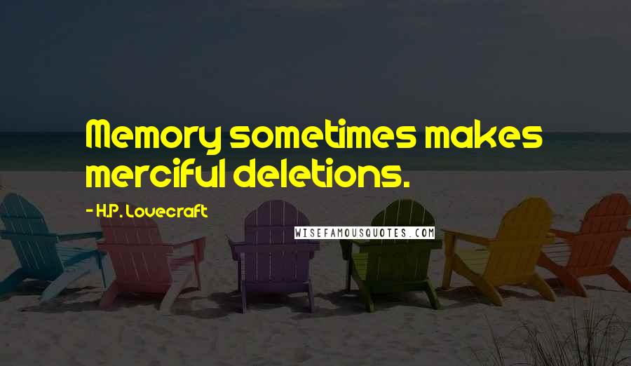 H.P. Lovecraft Quotes: Memory sometimes makes merciful deletions.