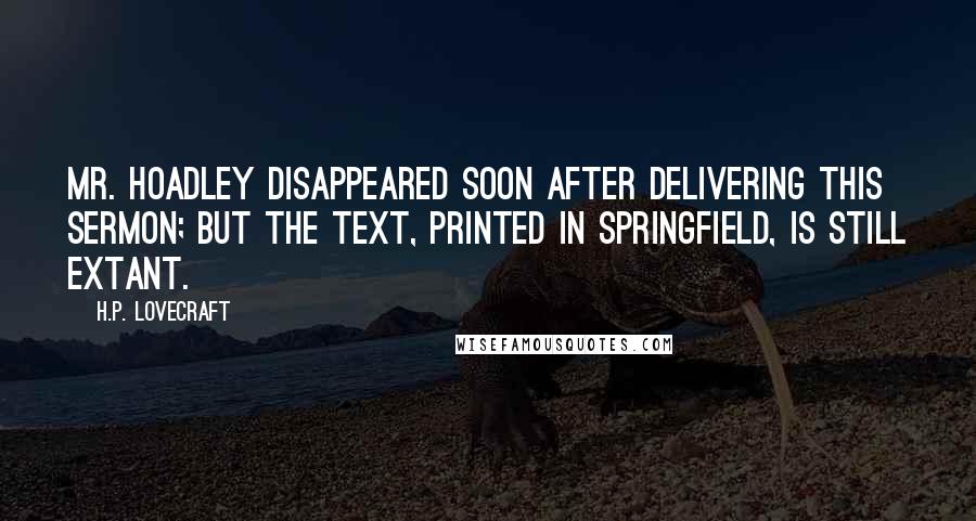 H.P. Lovecraft Quotes: Mr. Hoadley disappeared soon after delivering this sermon; but the text, printed in Springfield, is still extant.