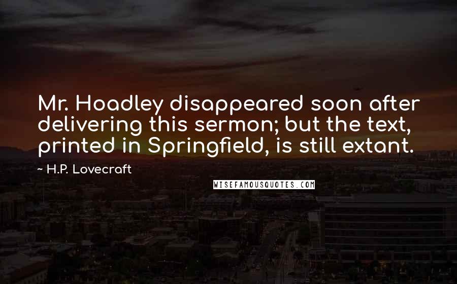 H.P. Lovecraft Quotes: Mr. Hoadley disappeared soon after delivering this sermon; but the text, printed in Springfield, is still extant.