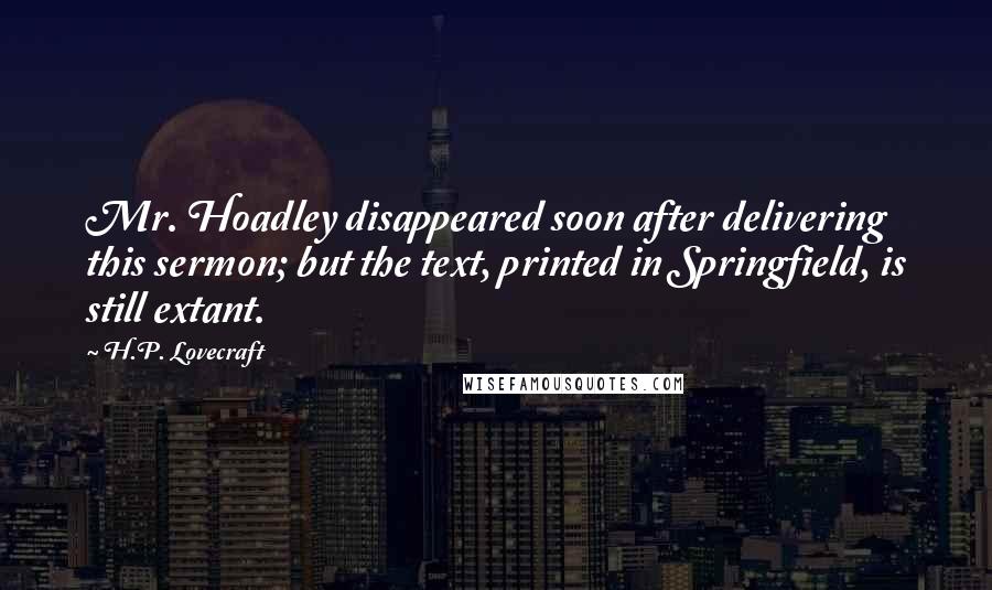 H.P. Lovecraft Quotes: Mr. Hoadley disappeared soon after delivering this sermon; but the text, printed in Springfield, is still extant.