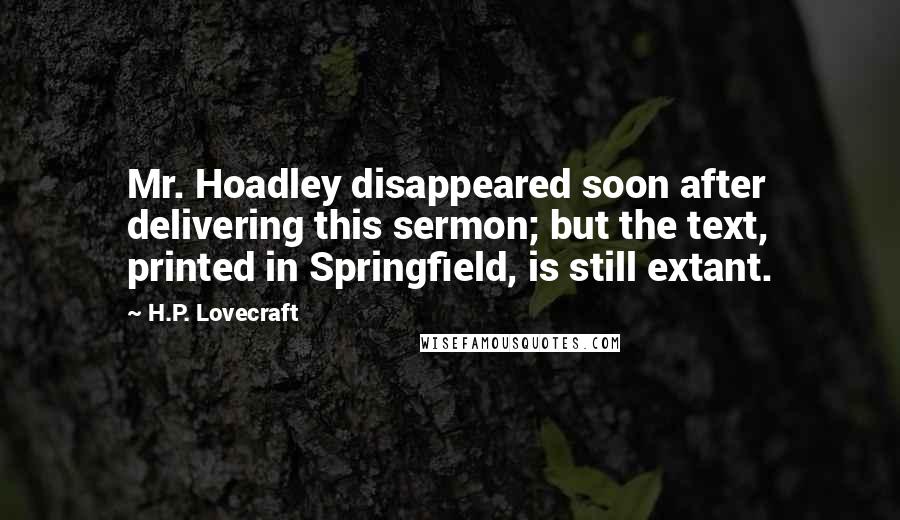 H.P. Lovecraft Quotes: Mr. Hoadley disappeared soon after delivering this sermon; but the text, printed in Springfield, is still extant.