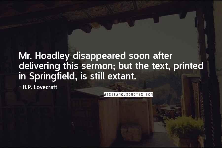 H.P. Lovecraft Quotes: Mr. Hoadley disappeared soon after delivering this sermon; but the text, printed in Springfield, is still extant.