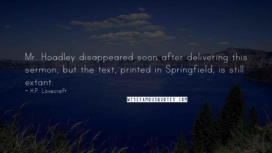 H.P. Lovecraft Quotes: Mr. Hoadley disappeared soon after delivering this sermon; but the text, printed in Springfield, is still extant.