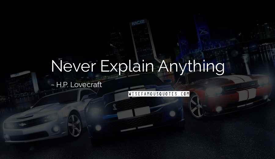 H.P. Lovecraft Quotes: Never Explain Anything