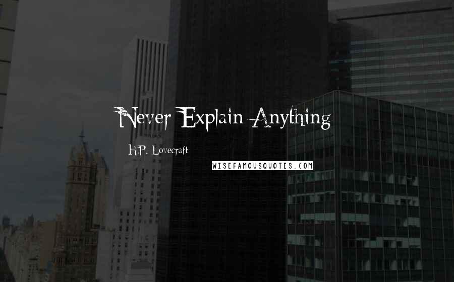 H.P. Lovecraft Quotes: Never Explain Anything