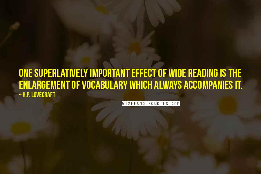 H.P. Lovecraft Quotes: One superlatively important effect of wide reading is the enlargement of vocabulary which always accompanies it.