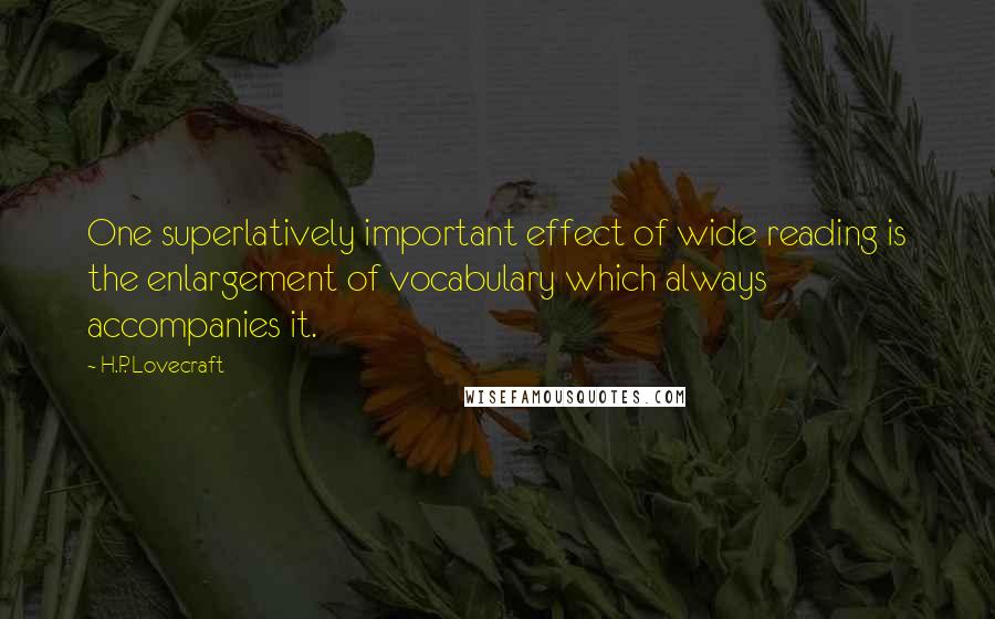 H.P. Lovecraft Quotes: One superlatively important effect of wide reading is the enlargement of vocabulary which always accompanies it.
