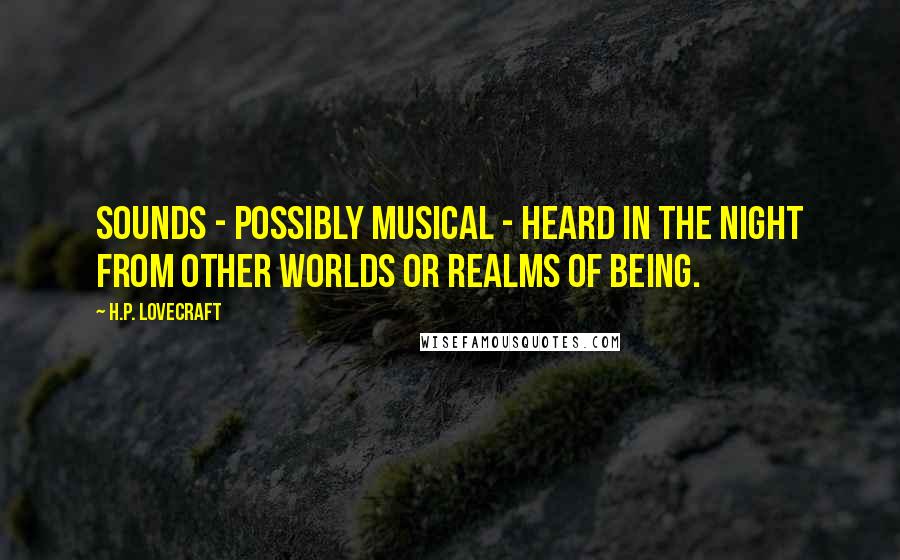 H.P. Lovecraft Quotes: Sounds - possibly musical - heard in the night from other worlds or realms of being.